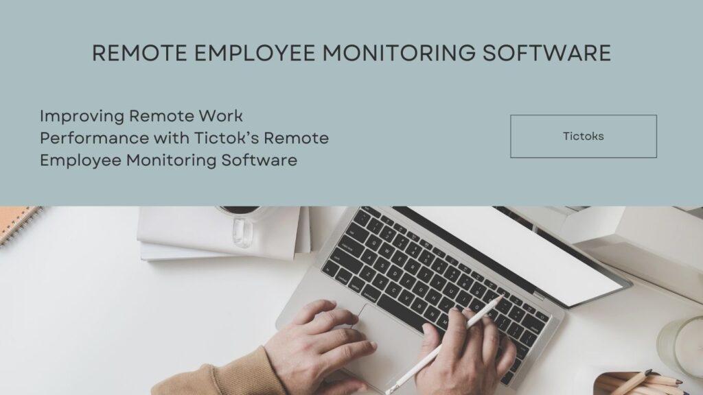 Improving Remote Work Performance with Tictok’s Remote Employee Monitoring Software